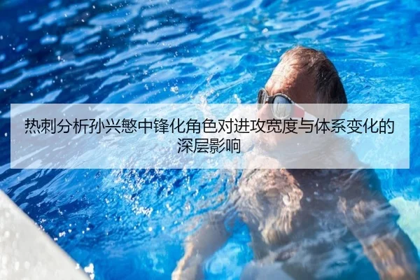 热刺分析孙兴慜中锋化角色对进攻宽度与体系变化的深层影响 | cc7c7.app